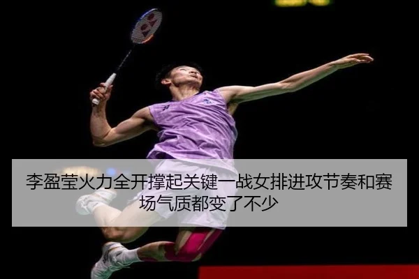 李盈莹火力全开撑起关键一战女排进攻节奏和赛场气质都变了不少